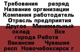 Требования:4-6 разряд › Название организации ­ Компания-работодатель › Отрасль предприятия ­ Другое › Минимальный оклад ­ 60 000 - Все города Работа » Вакансии   . Чувашия респ.,Новочебоксарск г.